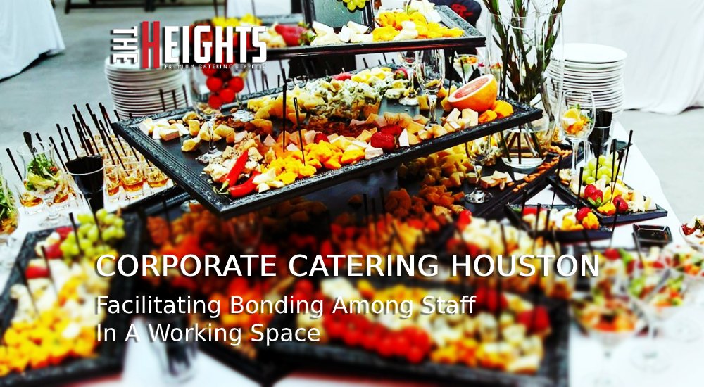 Corporate Catering Houston: Facilitating Bonding Among Staff In A Working Space