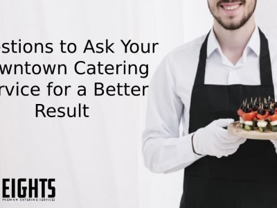 Questions to Ask Your Downtown Catering Service for a Better Result