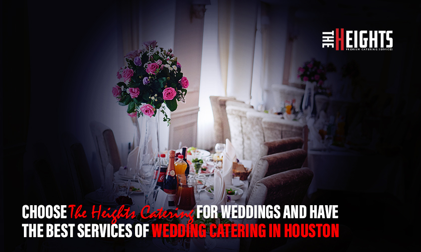 Choose The Heights Catering for weddings and have the best services of Wedding Catering in Houston