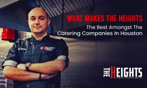 What Makes The Heights Catering The Best Amongst The Catering Companies In Houston