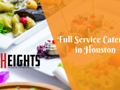 Why The Heights Catering is the Go-To Catering Company in Houston for Full Service Catering