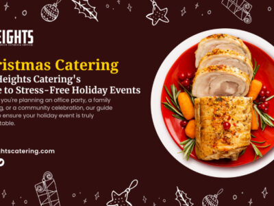 Creating Memorable Moments: The Heights Catering’s Guide to Stress-Free Holiday Events